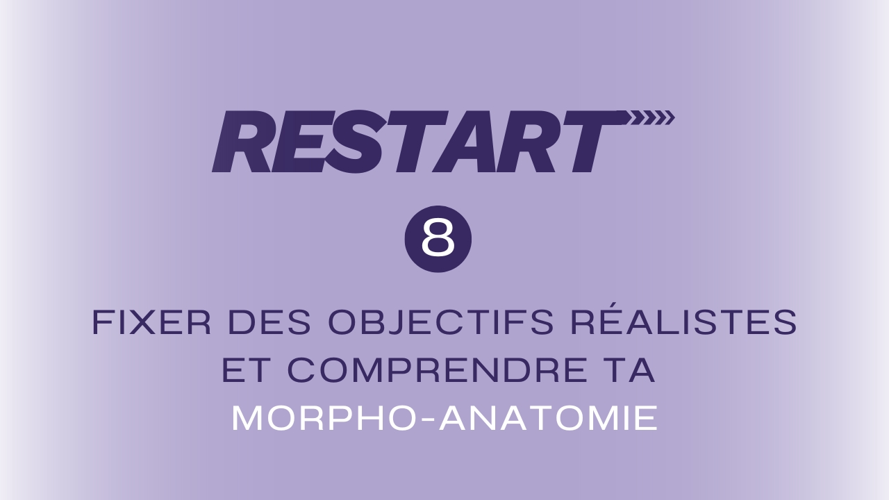 8/ Fixer des objectifs réalistes et comprendre ta morpho-anatomie
