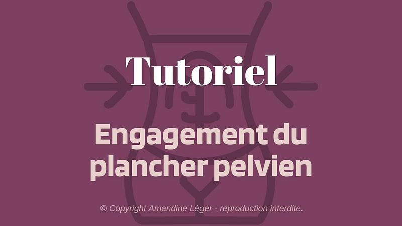 3/ TUTORIEL : ENGAGEMENT DU PLANCHER PELVIEN