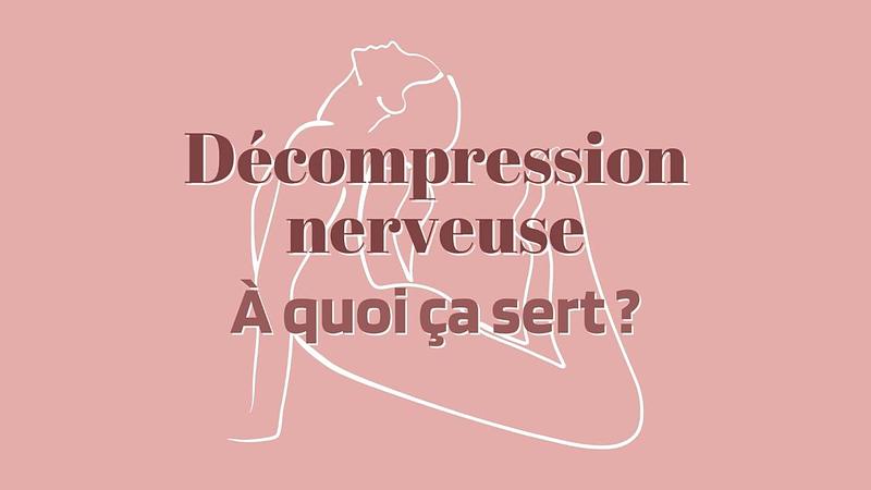 4/ DECOMPRESSION NERVEUSE : À quoi ça sert ?