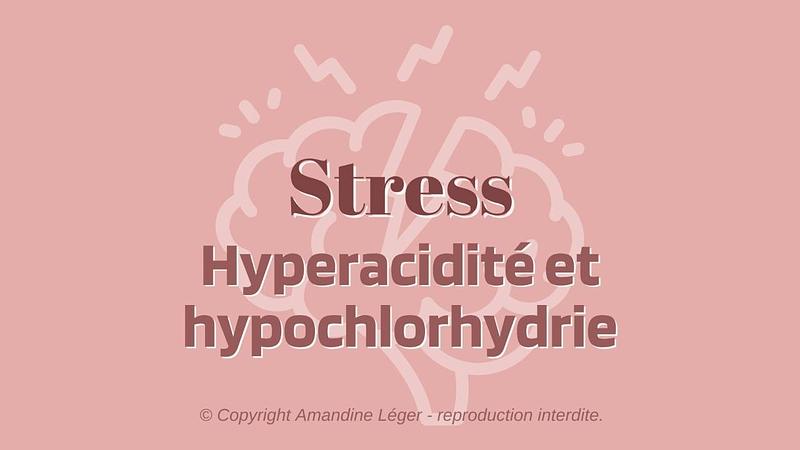 3/ STRESS, HYPERACIDITÉ & HYPOCHLORHYDRIE