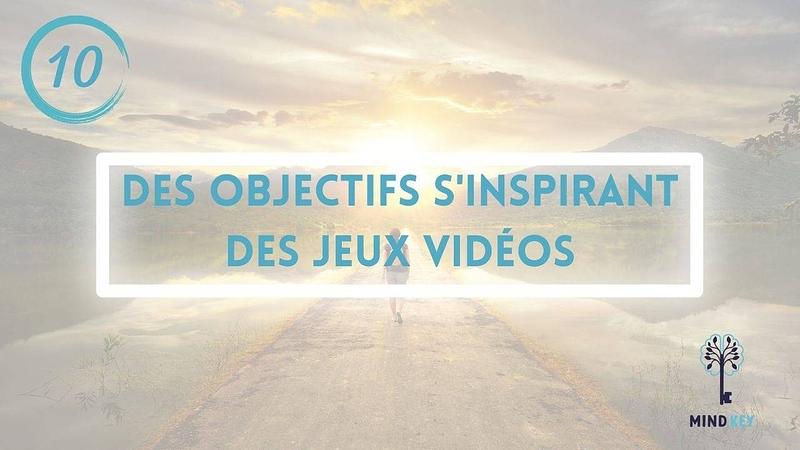 #10 - DES OBJECTIFS S'INSPIRANT DES JEUX VIDEOS